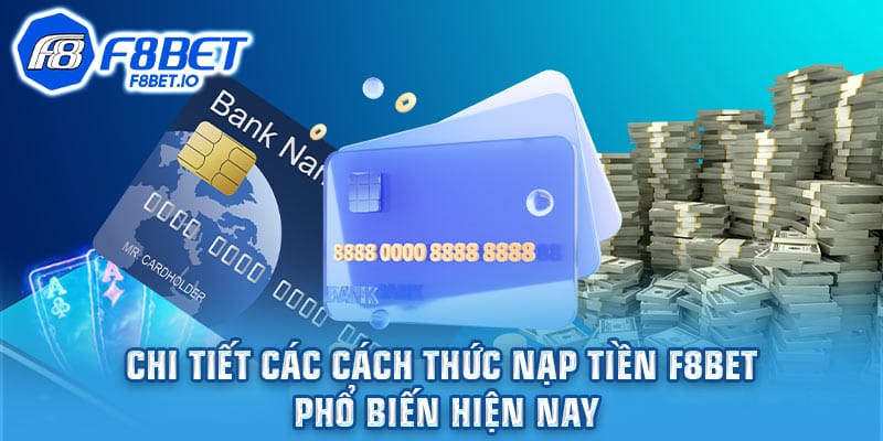 Chi tiết các cách thức nạp tiền F8bet phổ biến hiện nay