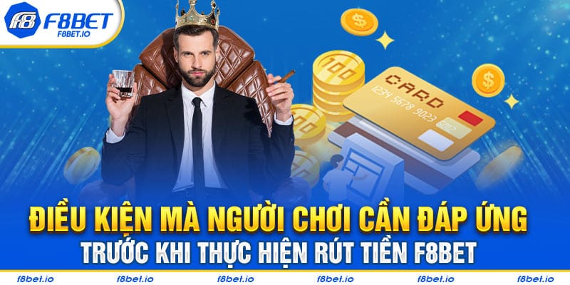 Điều kiện mà người chơi cần đáp ứng trước khi thực hiện rút tiền F8bet