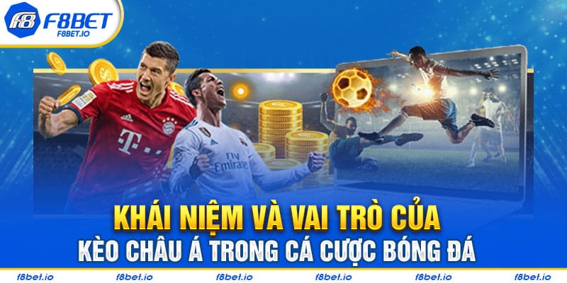 Khái niệm và vai trò của kèo Châu Á trong cá cược bóng đá