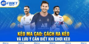 Kèo Ma Cao: Cách ra kèo và lưu ý cần biết khi chơi kèo
